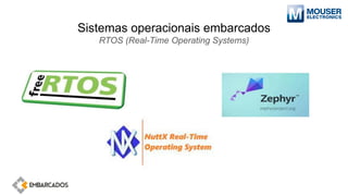 Sistemas operacionais embarcados
RTOS (Real-Time Operating Systems)
 