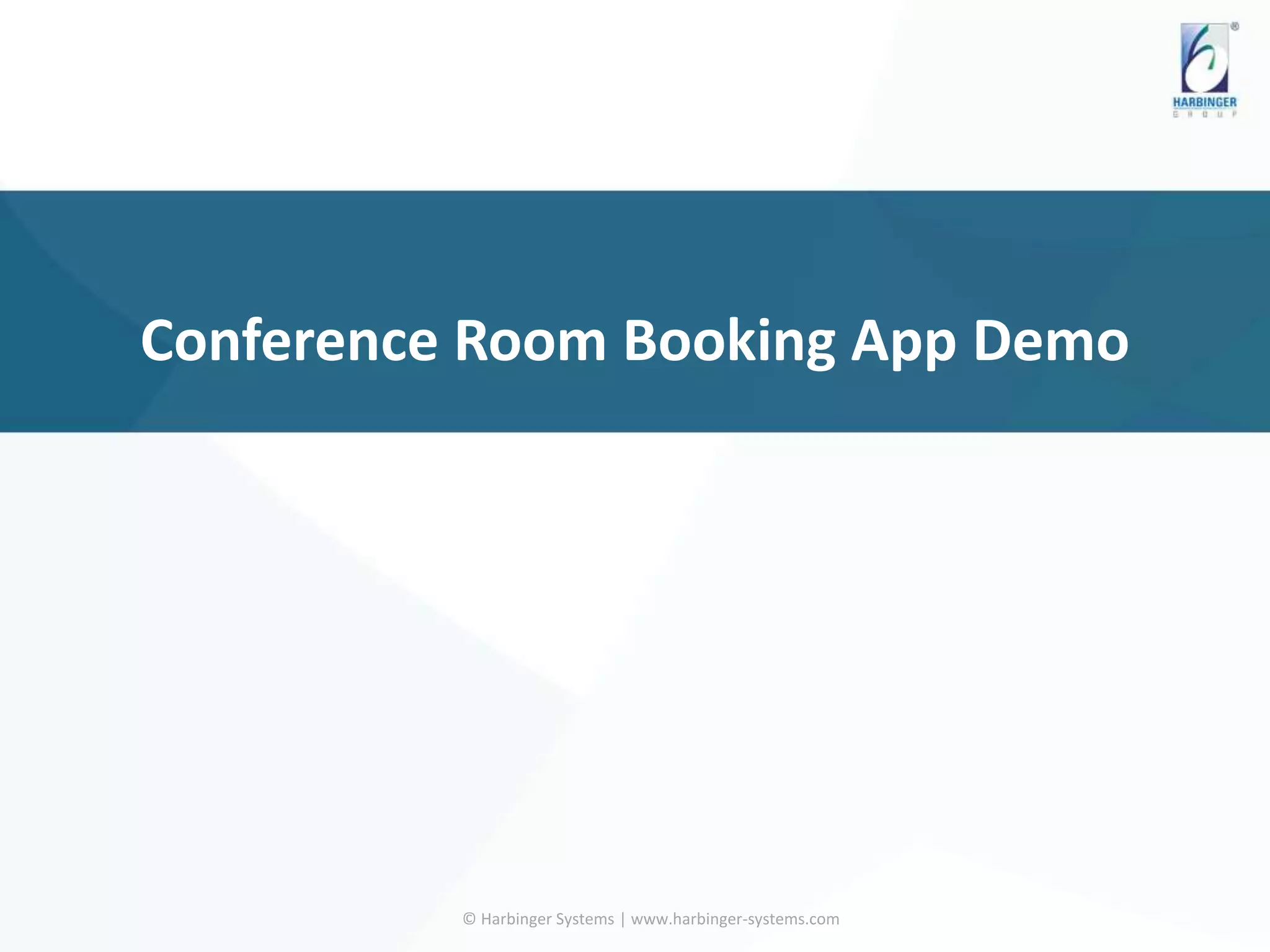 Conference Room Booking App Demo
© Harbinger Systems | www.harbinger-systems.com
 