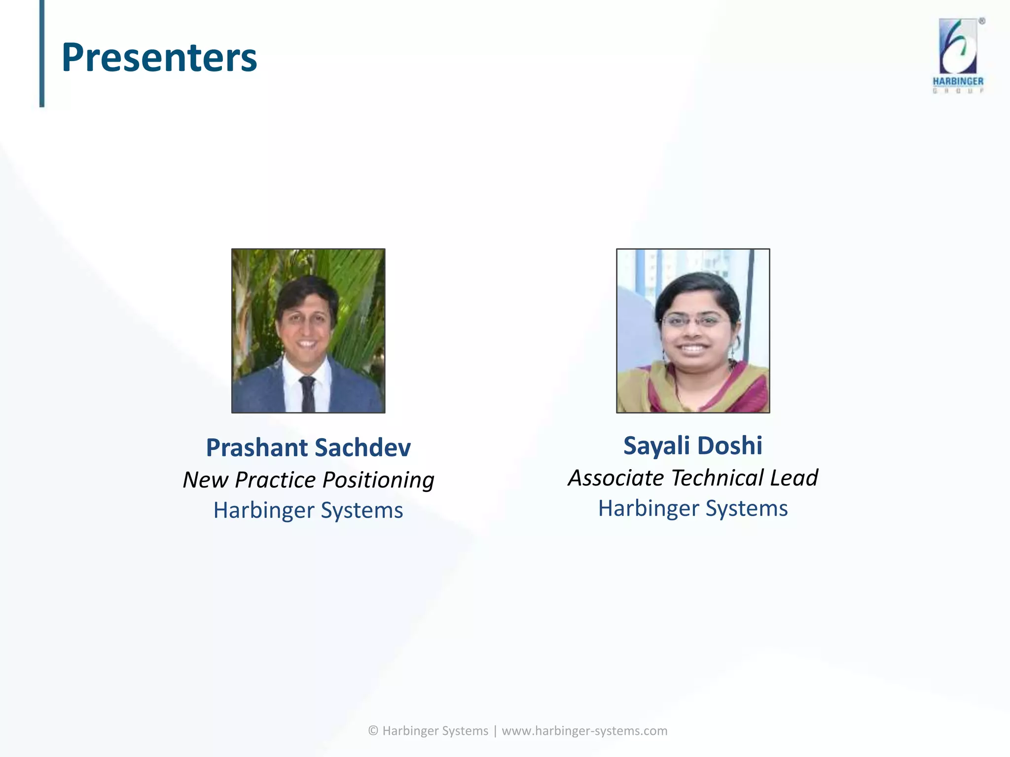 Presenters
© Harbinger Systems | www.harbinger-systems.com
Prashant Sachdev
New Practice Positioning
Harbinger Systems
Sayali Doshi
Associate Technical Lead
Harbinger Systems
 