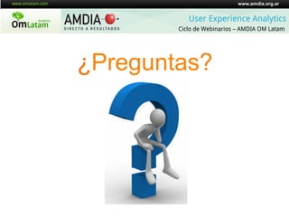 www.amdia.org.ar


           User Experience Analytics
        Ciclo de Webinarios – AMDIA OM Latam




¿Preguntas?
 