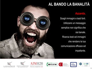 32
AL BANDO LA BANALITÀ
Azzarda.
Scegli immagini e testi forti.
Utilizzare un messaggio
semplice non significa che
sia banale.
Ricerca testi ed immagini
che rendano la tua
comunicazione efficace ed
impattante.
 
