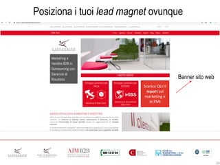 20
Posiziona i tuoi lead magnet ovunque
Banner sito web
Scarica QUI il
report sul
marketing e
le PMI
 