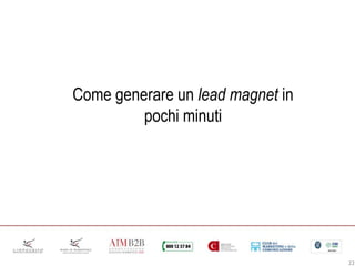 22
Come generare un lead magnet in
pochi minuti
 