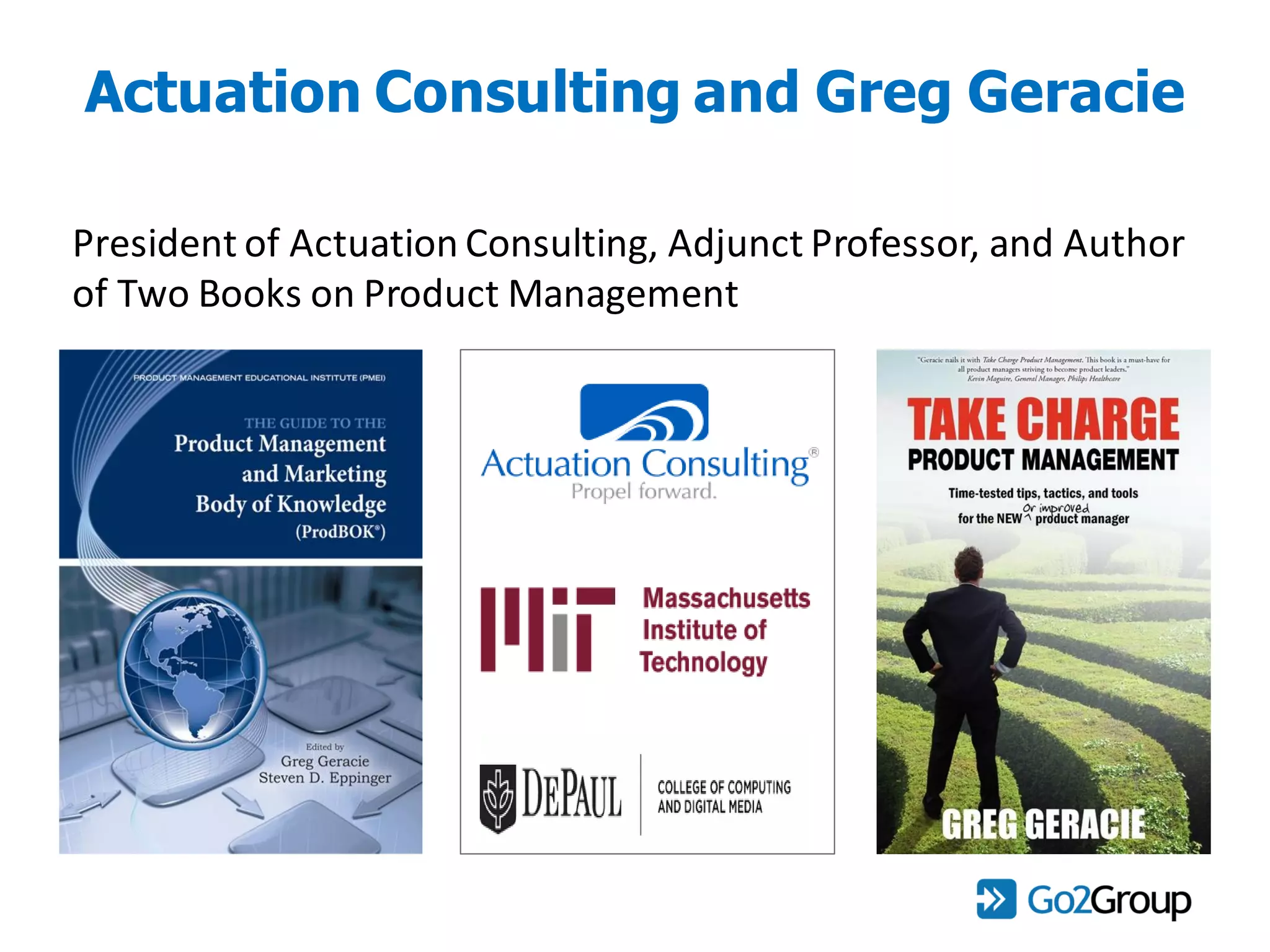 Actuation Consulting and Greg Geracie
President of Actuation Consulting, Adjunct Professor, and Author
of Two Books on Product Management
 