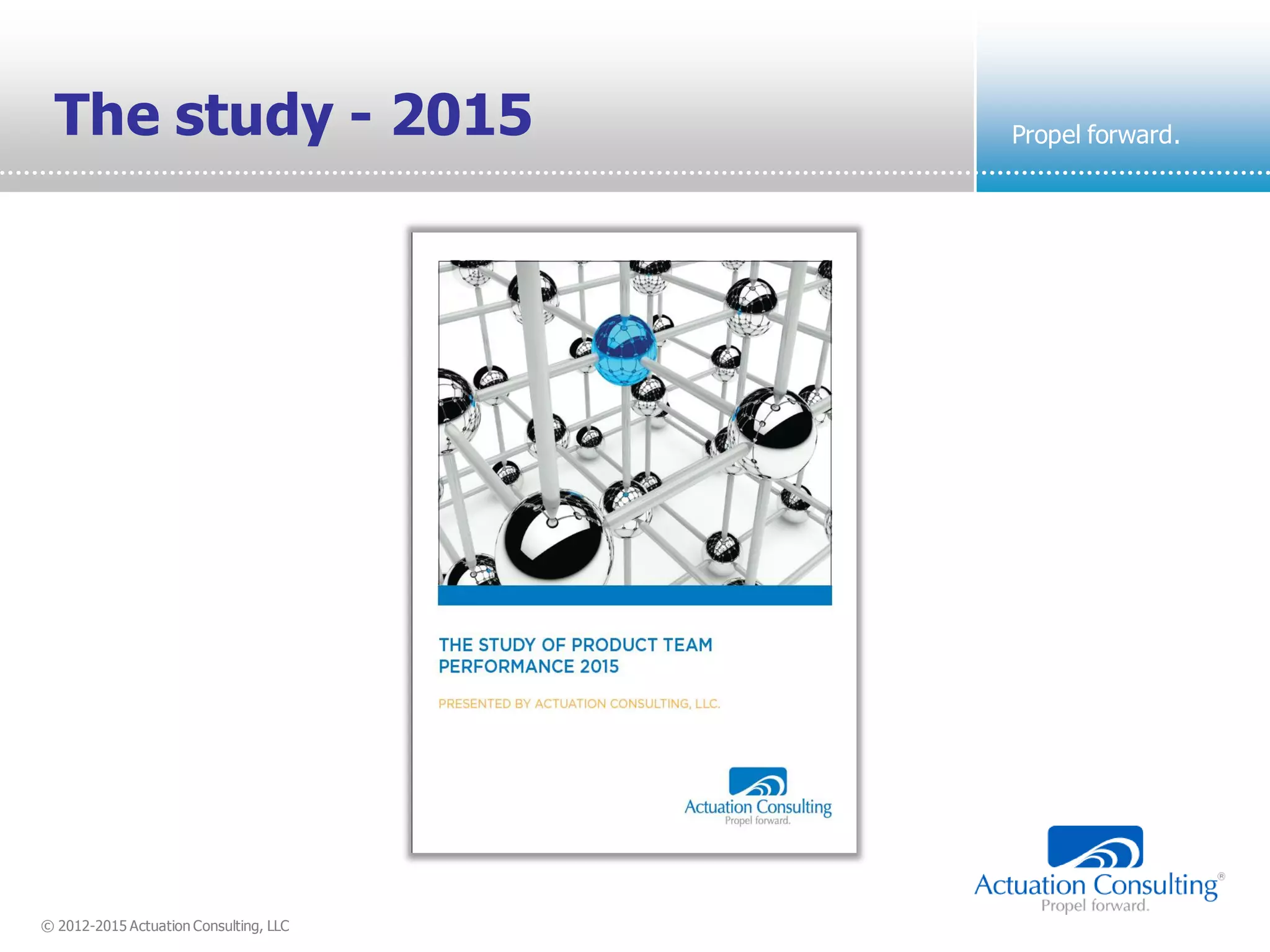 © 2012-2015 Actuation Consulting, LLC
Propel forward.The study - 2015
 