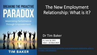 The New Employment
Relationship: What is it?
Dr Tim Baker
Fri, June 18, 2021
10am – 10:30am AEST
https://www.eventbrite.com/e/the-new-employment-relationship-what-is-
it-tickets-148128360915
 