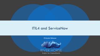 Orlando Release
ITIL4 and ServiceNow
 