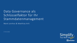 Data Governance als
Schlüsselfaktor für Ihr
Stammdatenmanagement
Mark Leinhos & Matthias Arlt
17.05.2022
 