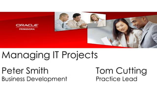 Managing IT Projects
Peter Smith            Tom Cutting
Business Development   Practice Lead
 