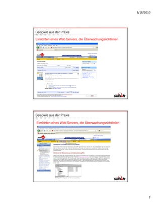 2/16/2010




Beispiele aus der Praxis

Einrichten eines Web Servers, die Überwachungsrichtlinien




Beispiele aus der Praxis

Einrichten eines Web Servers, die Überwachungsrichtlinien




                                                                   7
 