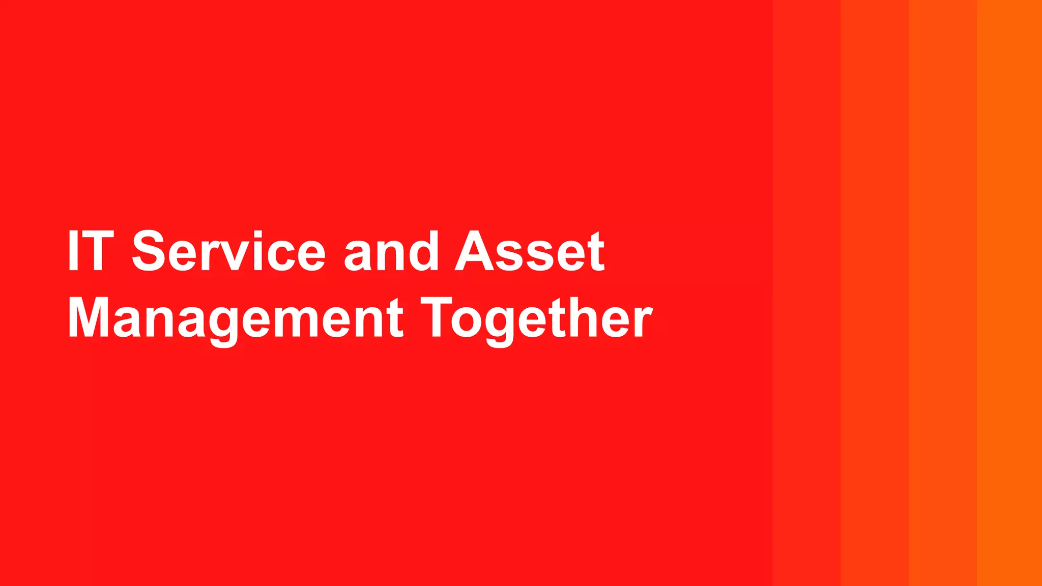IT Service and Asset
Management Together
 