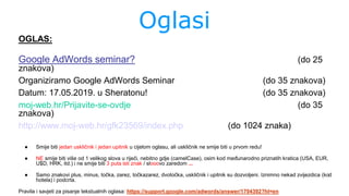 Oglasi
OGLAS:
Google AdWords seminar? (do 25
znakova)
Organiziramo Google AdWords Seminar (do 35 znakova)
Datum: 17.05.201...