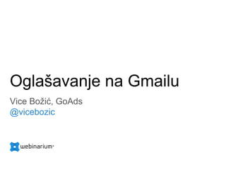 Oglašavanje na Gmailu
Vice Božić, GoAds
@vicebozic
 