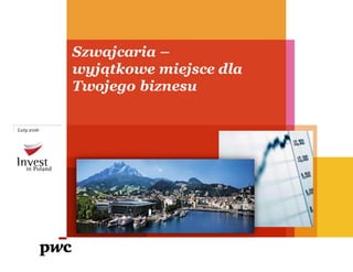 Szwajcaria –
wyjątkowe miejsce dla
Twojego biznesu
Luty 2016
 