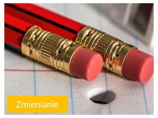 Zmienianie
 