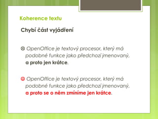 Koherence textu

Chybí část vyjádření


 OpenOffice je textový procesor, který má
 podobné funkce jako předchozí jmenovan...
