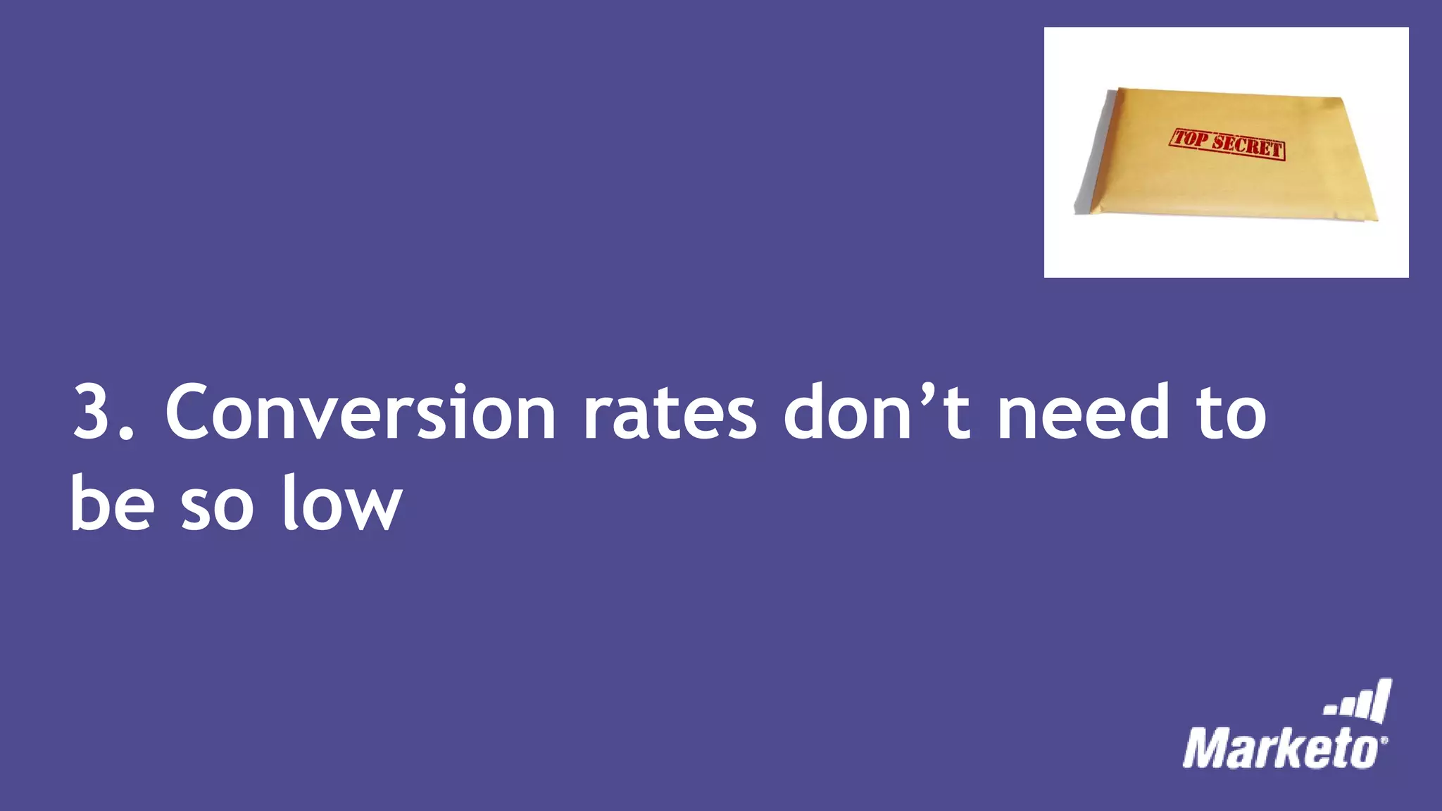 3. Conversion rates don’t need to
be so low
 