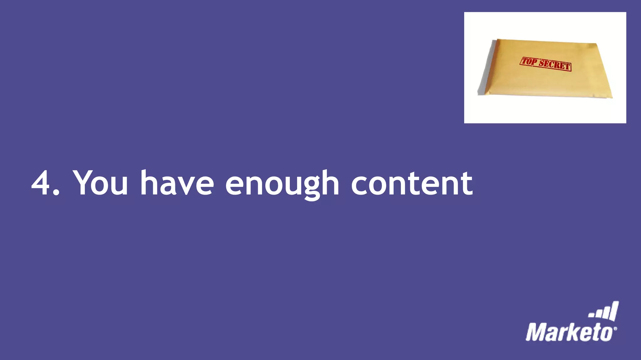 4. You have enough content
 