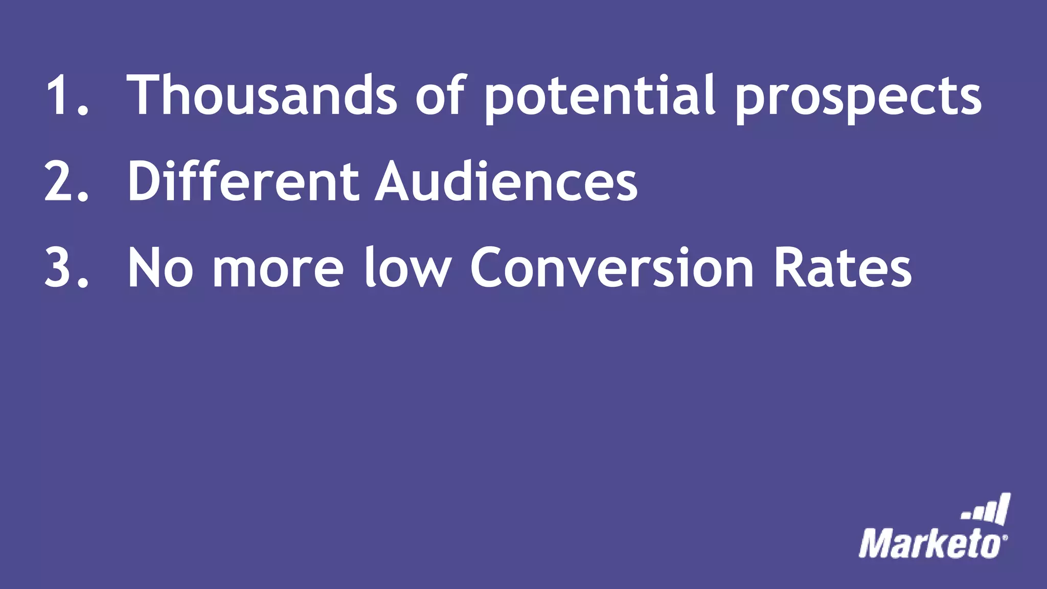 1. Thousands of potential prospects
2. Different Audiences
3. No more low Conversion Rates
 