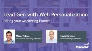 Lead Gen with Web Personalization
Filling your Marketing Funnel
David Myers
Product Manager, Marketo
Mike Telem
VP Product Marketing, Marketo
 