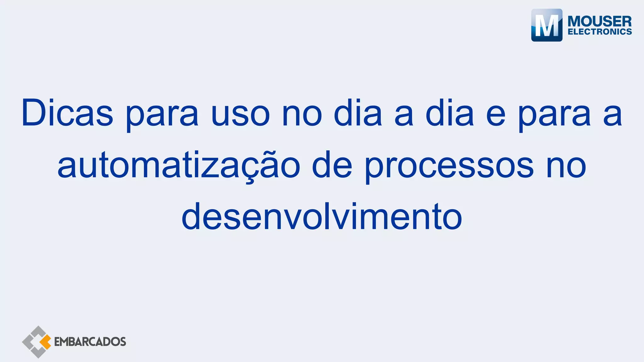 Dicas para uso no dia a dia e para a
automatização de processos no
desenvolvimento
 