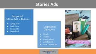 Stories Ads
•!
Supported
Call-to-Action Buttons
● Apply Now
● Book Now
● Contact Us
● Download
Supported
Objectives
● Reach
● Traffic
● Conversions
● App Installs
● Lead Generation
 