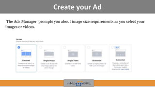 Create your Ad
The Ads Manager prompts you about image size requirements as you select your
images or videos.
!
 