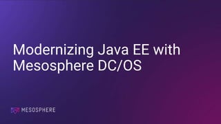 Modernizing Java EE with
Mesosphere DC/OS
 