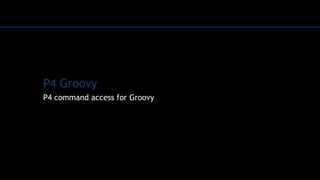 P4 Groovy
P4 command access for Groovy
 