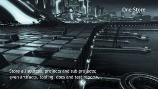 © Perforce Software Inc. All Rights Reserved.
One Store
Store all sources, projects and sub projects;
even artifacts, tooling, docs and test reports...
 
