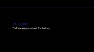 P4 Plugin
Perforce plugin support for Jenkins
 