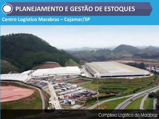 Centro Logístico Marabraz – Cajamar/SP
PLANEJAMENTO E GESTÃO DE ESTOQUES
 
