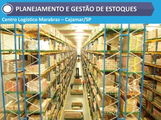Centro Logístico Marabraz – Cajamar/SP
PLANEJAMENTO E GESTÃO DE ESTOQUES
 