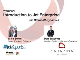 Webinar:
Introduction to Jet Enterprise
for Microsoft Dynamics
Mike Steyn
Sales: Karabina Software
Dan Erasmus
Head of Products: Karabina Software
 