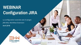 WEBINAR
Configuration JIRA
La configuration avancée avec le plugin
JIRA Misc Workflow Extension
Avril 2018
 