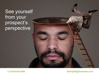 See yourself from your prospect’s perspective 