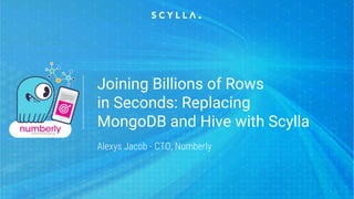 Joining Billions of Rows
in Seconds: Replacing
MongoDB and Hive with Scylla
Alexys Jacob - CTO, Numberly
 
