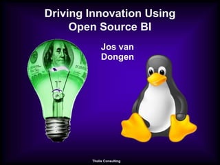 Driving Innovation Using
     Open Source BI
             Jos van
             Dongen




        Tholis Consulting
 