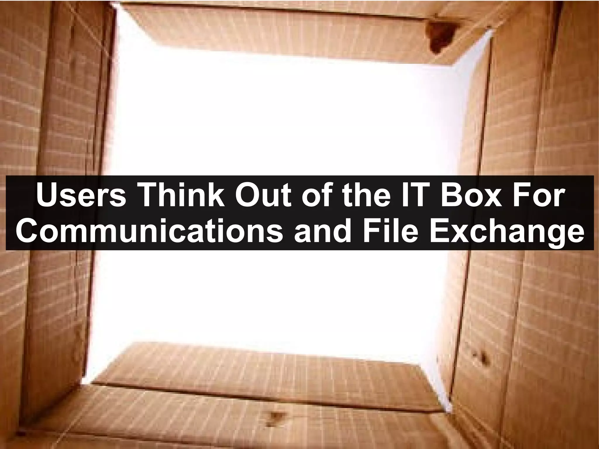 Users Think Out of the IT Box For Communications and File Exchange 
