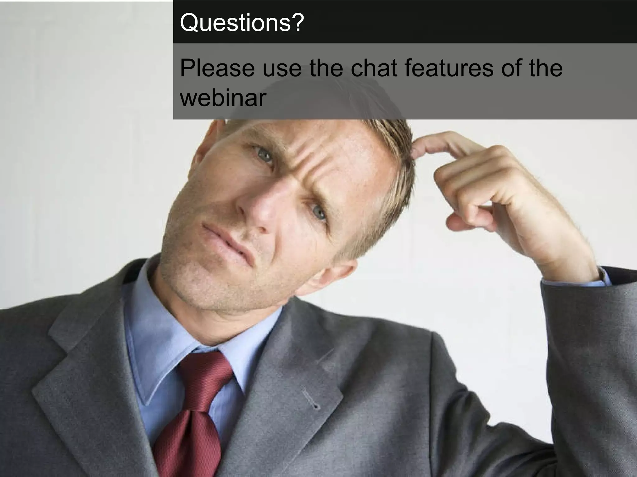 Questions? Please use the chat features of the webinar 