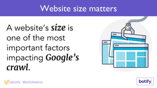 A website’s size is
one of the most
important factors
impacting Google’s
crawl.
Website size matters
@botify - #BotifyWebinar
 