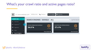 What's your crawl ratio and active pages ratio?
@botify - #BotifyWebinar
 