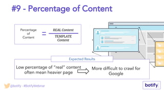 #9 - Percentage of Content
Expected Results
Low percentage of “real” content
often mean heavier page
More difficult to crawl for
Google
Percentage
of
Content
REAL Content
TEMPLATE
Content
@botify - #BotifyWebinar
 
