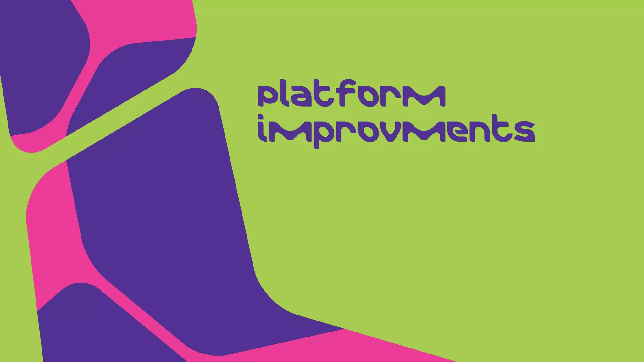 Platform
improvments
 
