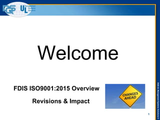 DQS-ULManagementSystemsSolutions©
1
FDIS ISO9001:2015 Overview
Welcome
Revisions & Impact
 