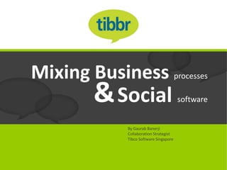 Mixing Business processes
        & Social                        software


             By Gaurab Banerji
             C...
