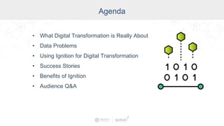 Agenda
• What Digital Transformation is Really About
• Data Problems
• Using Ignition for Digital Transformation
• Success Stories
• Benefits of Ignition
• Audience Q&A
 