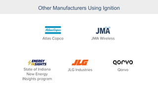 Other Manufacturers Using Ignition
Atlas Copco JMA Wireless
State of Indiana
New Energy
INsights program
JLG Industries Qorvo
 