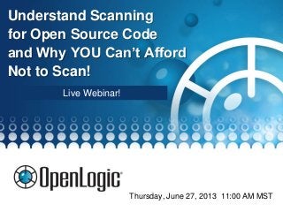 1© OpenLogic, Inc. - Licensed under CC-BY
Understand Scanning
for Open Source Code
and Why YOU Can’t Afford
Not to Scan!
Thursday, June 27, 2013 11:00 AM MST
Live Webinar!
 