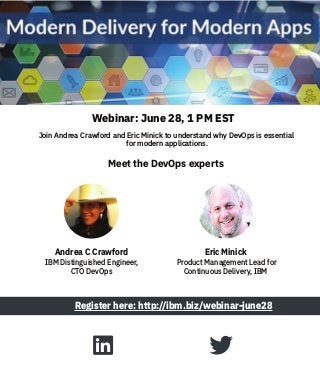 Join Andrea Crawford and Eric Minick to understand why DevOps is essential
for modern applications.
Andrea C Crawford
IBM Distinguished Engineer,
CTO DevOps
Register here: http://ibm.biz/webinar-june28
Meet the DevOps experts
Webinar: June 28, 1 PM EST
Eric Minick
Product Management Lead for
Continuous Delivery, IBM
 